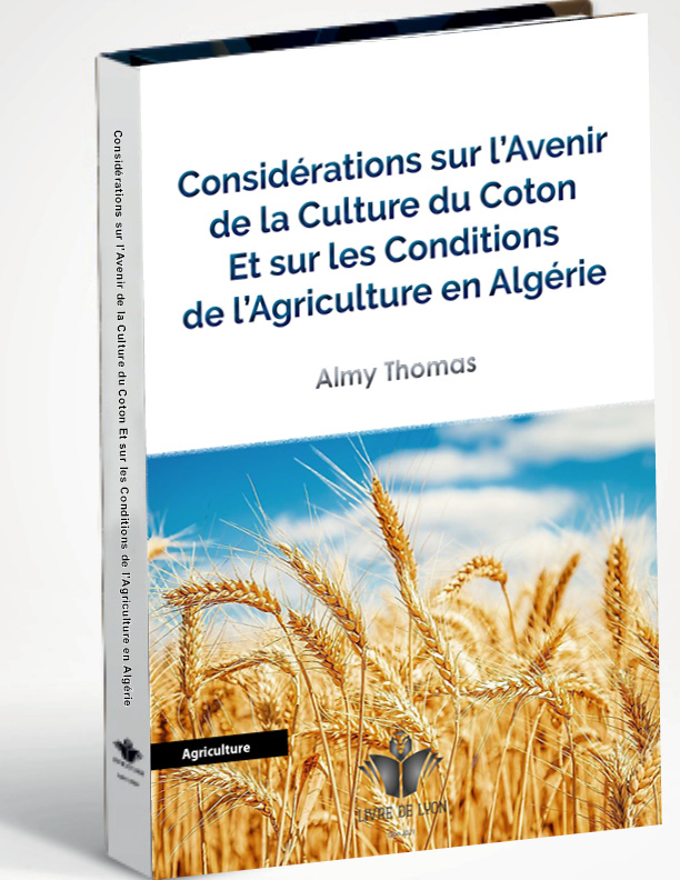 Considérations sur l'Avenir de la Culture du Coton Et sur les Conditions de l'Agriculture en Algérie