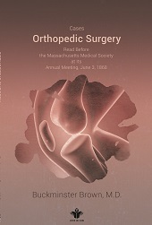 Cases in Orthopedic Surgery: Read Before the Massachusetts Medical Society, at Its Annual Meeting, J